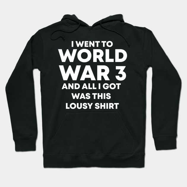 I Went To World War 3 And All I Got Was This Lousy Shirt Hoodie by Oswaldland